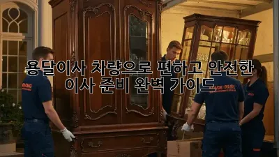 용달이사 차량으로 편하고 안전한 이사 준비 완벽 가이드