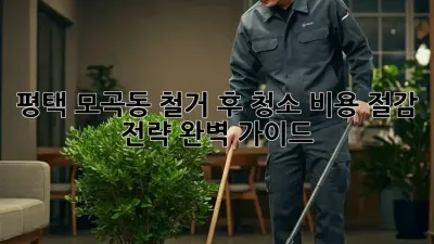 평택 모곡동 철거 후 청소, 비용 절감 전략 완벽 가이드!